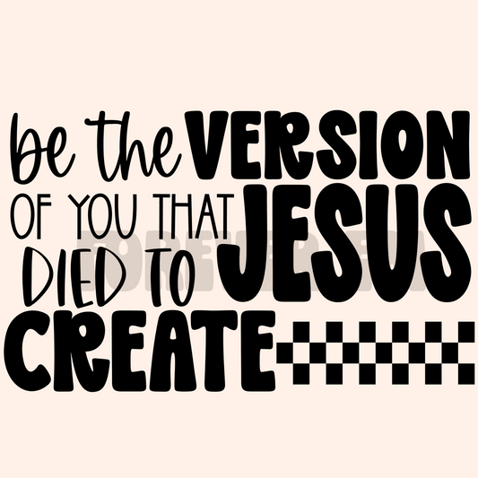 Be the version of you that Jesus died to create PNG
